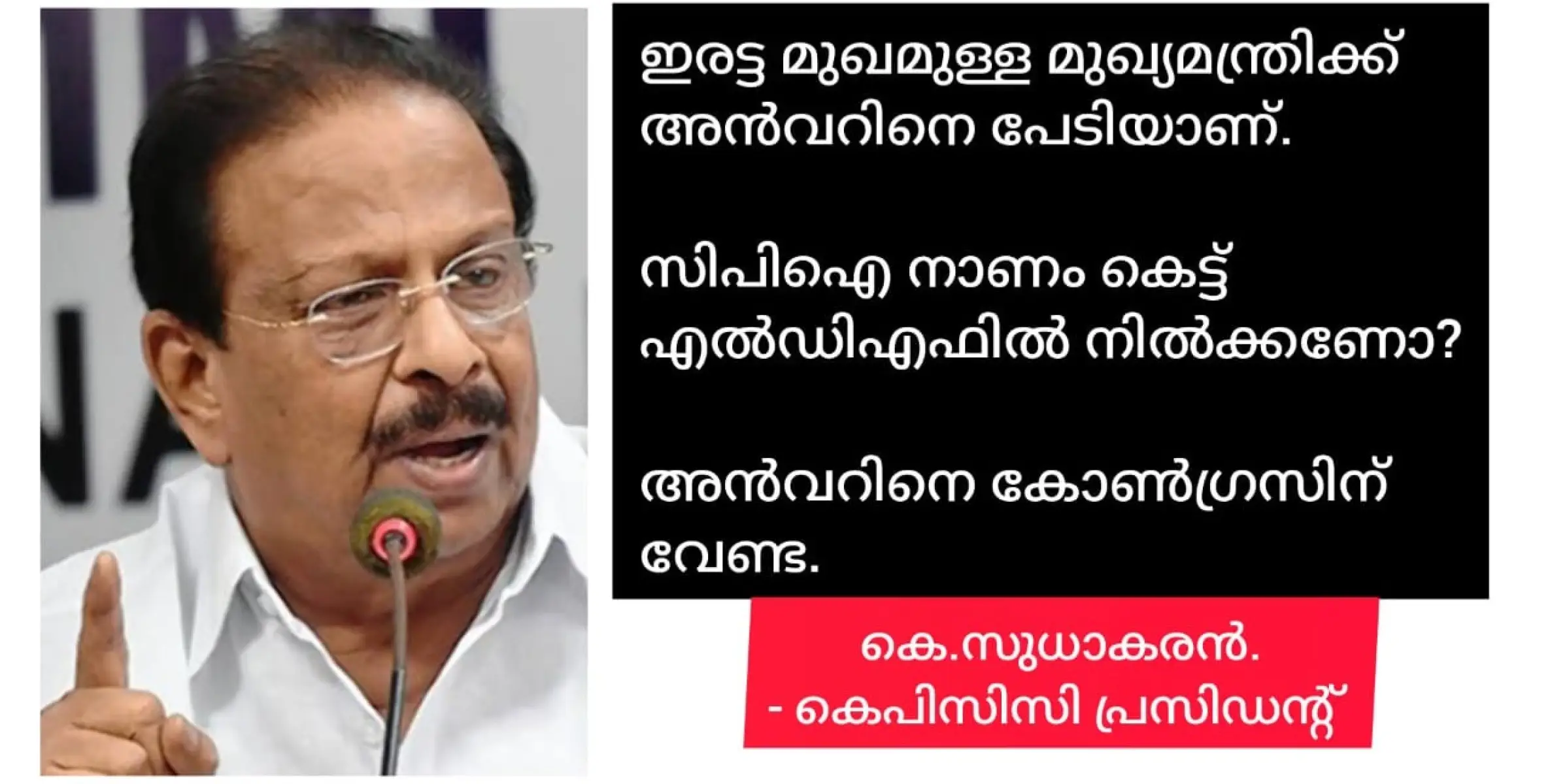 ഇരട്ട മുഖമുള്ള ഭീരുവാണ്  മുഖ്യമന്ത്രി, സിപിഐ ഭീരുക്കളുടെ പാർട്ടിയാണ്, അൻവറിനെ കോൺഗ്രസിന്  വേണ്ട.കെ സുധാകരൻ 