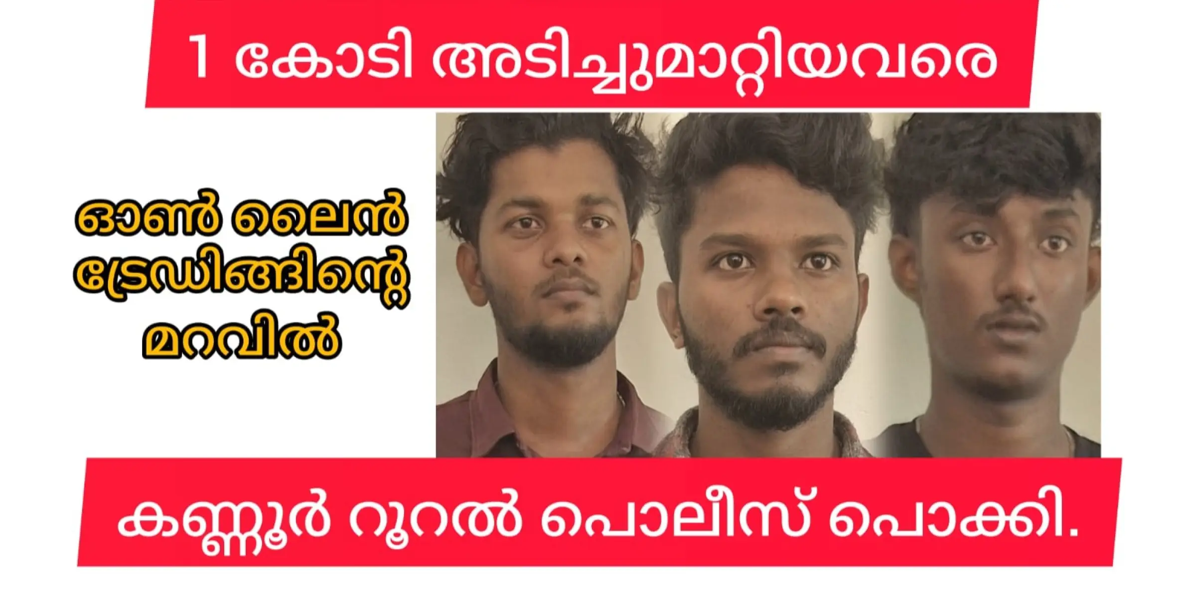 ഓൺലൈൻ ട്രേഡിങ്ങിലൂടെ ഒരു കോടിയോളം തട്ടിയ 3 പേരെ കണ്ണൂർ റൂറൽ പോലീസ് പൊക്കി.