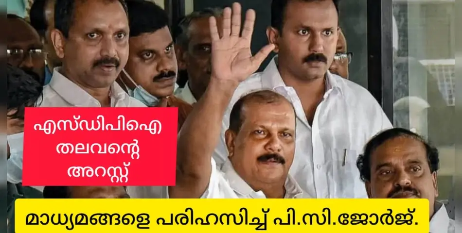 എസ്ഡിപിഐ തലവനെ പൊക്കിയിട്ടും ചാനലുകളും മാധ്യമങ്ങളും മിണ്ടുന്നില്ല, ചർച്ചയില്ല. പരിഹസിച്ച് പി.സി.ജോർജ്.