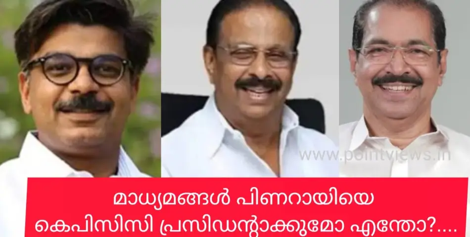  മാധ്യമങ്ങൾ പിണറായി വിജയനെ കെപിസിസി പ്രസിഡൻ്റായി പ്രഖ്യാപിച്ചു കളയുമോ?